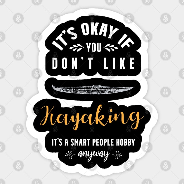 it's okay if you don't like kayaking, it's a smart people hobby anyway Sticker by Teekingdom